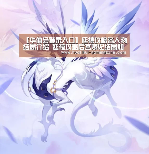 【华体会登录入口】延禧攻略各人物结局介绍 延禧攻略后宫嫔妃结局如何(图3) 华体会官网