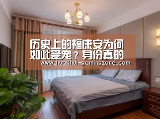 历史上的福康安为何如此受宠?身份真的是乾隆私生子吗?【华体会官方入口】(图3) 华体会体育官方网站
